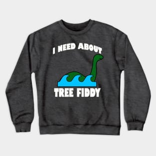 I Need About Tree Fiddy Loch Ness Monster T-Shirt - Comedic Apparel, Novelty Shirt for Monster Lovers & Quirky Gift Idea Crewneck Sweatshirt